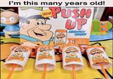 I'm this many years old! NEW FUNISIONES PUSH FESTSTONES PUSH UP bg Dabbo Goe Orange UP SHERBET TREATS 6 Yobba Dabba Doo Orange jobba Dabba Doo Orange onda Dobba Doo Orange TSTONES jobba Dabba De Orange FUNT STONES PUSH bba Dobbo Do Orange ShutUpim Talking
