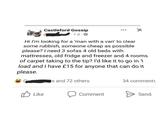 Castleford Gossip PL Hi I'm looking for a 'man with a van' to clear some rubbish, someone cheap as possible please? I need 3 sofas 4 old beds with mattresses, old fridge and freezer and 4 rooms of carpet taking to the tip? I'd like it to go in 1 load and I have £15 for anyone that can do it please. Like s and 72 others 34 comments Comment Send