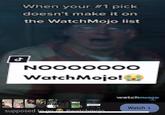 When your #1 pick doesn't make it on the WatchMojo list J NOOOOOOO WatchMojo! supposed to S NOOOOOOO WatchMojol #watchmoin watchmojo Watch >