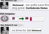 Gen. Robert E. Lee Richmond We gotta save this dog gone Confederate States CSA Congress STATES RATE STA AMER MERICA:22 DEO VINDICE Gen. Robert E. Lee no time for dat Richmond