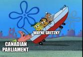 CANADIAN PARLIAMENT imgflip.com WAYNE GRETZKY