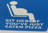 ட் SIT HERE IF YOU'VE JUST EATEN PIZZA
