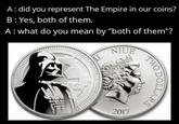 A: did you represent The Empire in our coins? B: Yes, both of them. A: what do you mean by "both of them"? NIUE NAM TWO SOLLARS 2017