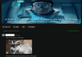 O if Euler is the GOAT in math, Einstein is the GOAT in physics, then who should be the GOATS in chemistry and biology? 3.1K 492 Single comment thread 10h ago This is the goat of biology Share Because biologically speaking, this is the goat See full discussion