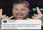 A Love Man Noch Zach Mullis @zmullis Jelly Roll makes music for people who have tattoos of their children but don't have custody of them