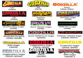 GODZILLA GODZILLA GODZILLA KING THE MONSTERS! TOHO presents US (1956) OF KING MONSTERS THE US (1979) Toho (1983-1984) GODZILLA GODZILA GODZILL 1985 THE LEGEND IS REBORN US (1985) Goozills 1980 Simitar Logo (1998) Anchor Bay Logo (1998) French (1985) GODZILL+ Sony Heisei Logo (1998) GODZILLA 1998 film Logo (1998) GODZILLA GODZILLA GODZILLA ORIGINS Godzilla Origins Sony Millenium logo Classic media logo (1998-2008) (2005) (2006-2007) DZILLA GODZILLA GODZILLA GODZILLA IDW logo (2013) GODZILLA Legendary logo (2021-2024) Legendary logo (2014-2019) THE SHOWA-ERA FILMS, 1954-1975 Criterion logo (2012-2019) GODZILLA GODIALLO ゴジラ Toho (2025) IDW logo (2025-) TM