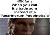 40K fans when you call it a bathroom instead of a "Restrinorum Poopinpissia'