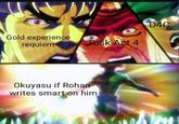 D4C Gold experience requiem Jusk Act 4 Okuyasu if Rohan writes smart on him