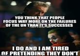 YOU THINK THAT PEOPLE FOCUS WAY MORE ON THE FAILURES OF THE UN THAN IT'S SUCCESSES I DO AND I AM TIRED OF PRETENDING THEY DON'T imgflip.com