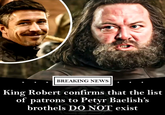 BREAKING NEWS King Robert confirms that the list of patrons to Petyr Baelish's brothels DO NOT exist