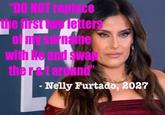 "DO NOT replace the first two letters of my surname with Re and swan the rat around" Nelly Furtado, 2027 c