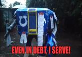 C imgflip.com EVEN IN DEBT, I SERVE!