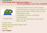 : Anonymous Post things that made you happ(...) 403 KB PNG >honk horn 09/28/22(Wed)21:23:37 No.7038835 >driving home from work today >sad because I forgot my lunch at home and didn't have time to buy anything to eat >stopped at train crossing >annoy.jpeg >see it's an old choo choo train with smoke >beep be-be-beep beep.mp3 >WOO WOO! >smile I am happy