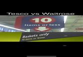 Tesco vs Waitrose 10 Items or less Baskets only 10 items or fewer 5pat