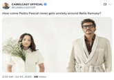 TIMCAST CAMELCAST OFFICIAL @CAMELCASTOff How come Pedro Pascal never gets anxiety around Bella Ramsey? 2:32 AM Jul 24, 2025 5M Views . ...