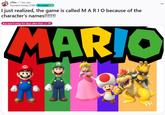 3 r/lies . 1 day ago Forward-Honey-5786 Tax payer I just realized, the game is called MARIO because of the character's names!!!!!!! You won't sleep for days after this! ² y MARIO