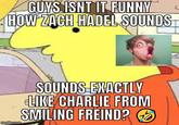 GUYS ISNT IT FUNNY HOW ZACH HADEL SOUNDS imgflip.com SOUNDS EXACTLY LIKE CHARLIE FROM SMILING FREIND?
