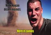 Hulk Hogan death memes imgflip.com Here it comes