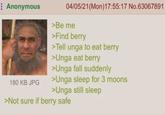 Anonymous 180 KB JPG 04/05/21(Mon)17:55:17 No.63067891 >Be me >Find berry >Tell unga to eat berry >Unga eat berry >Unga fall suddenly >Unga sleep for 3 moons >Unga still sleep >Not sure if berry safe