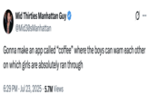July 23rd, 2025 tweet by @Mid30sManhattan X user @Mid30sManhattan tweeted, "Gonna make an app called “coffee” where the boys can warn each other on which girls are absolutely ran through," gathering over 100,000 likes in a day.