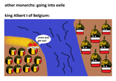 other monarchs: going into exile king Albert I of Belgium: come and get me!