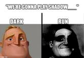 imgflip.com "WE'RE GONNA PLAY SHADOW DARK RUN