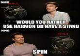 NME NETFLIX THE WWOULD YOU RATHER USE HARMON OR HAVE A STAND NME NETFLIX SPIN THE WITCHER imgflip.com