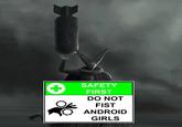 SAFETY FIRST DO NOT FIST ANDROID GIRLS
