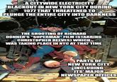 CA CITYWIDE ELECTRICITY BLACKOUT IN NEW YORK CITY DURING 1977 THAT THREATENED TO PLUNGE THE ENTIRE CITY INTO DARKNESS THE SHOOTING OF RICHARD DONNER'S "SUPERMAN" FILM [STARRING CHRISTOPHER REEVES) WHICH WAS TAKING PLACE IN NYC AT THAT TIME 31 PARTS OF NEW YORK CITY INCLUDING ITS' MAJOR NEWSPAPER OFFICES