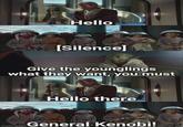 Hello [Silence] Give the younglings what they want, you must imgflip.com Hello there General Kenobi!
