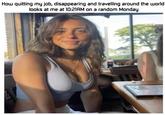 An evelyn smith meme. The meme reads, "How quitting my job, disappearing and travelling around the world looks at me at 10:21AM on a random Monday."