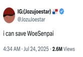 IG:(Jozujoestar) @JozuJoestar i can save WoeSenpai • 4:34 AM ⚫ Jul 24, 2025 2.6M Views