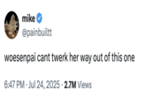 A "tweet":https://knowyourmeme.com/memes/sites/twitter-x joking that OF model Woesenpai can't "twerk":https://knowyourmeme.com/memes/twerking her way out of the abuse allegations levied by her ex-boyfriend.