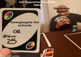 Us Supreme Court in 1954 Southern states O Desegregate the draw OR 25 schools made with mematic JUNIO