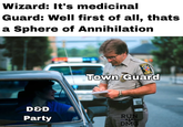 Wizard: It's medicinal Guard: Well first of all, thats a Sphere of Annihilation D&D Town Guard RUN Party DMG