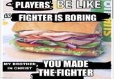 OIFHIIS PLAYERS BE LIKE GG FIGHTER IS BORING MY BROTHER IN CHRIST YOU MADE THE FIGHTER imgflip.com