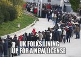 imgflip.com UK FOLKS LINING UP FOR A NEW LICENSE