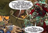 MIGH YOU CAN INVENT NEW TECHNOLOGY AND YOU'RE USING IT TO MAKE BIGGER SPACE MARINES?! BUT WITH TECH LIKE THAT, YOU COULD FIX THE IMPERIUM! BUT I DON'T WANT TO FIX THE IMPERIUM!. I WANT TO MAKE BIGGER SPACE MARINES!
