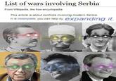 List of wars involving Serbia From Wikipedia, the free encyclopedia This article is about conflicts involving modern Serbia. It is incomplete; you can help by expanding it.