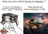 why are you destroying our Realm ? I-I'm sorry, if the Realm is used as a staging ground, The price of *s--* Azyr is doomed. Aether Gold rose 7.3%