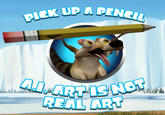 PICK UP A PENCIL AI. ART IS NOT REAL ART