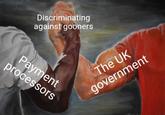 Discriminating against gooners Payment processors The UK government