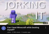 r JORKING Can I beat Minecraft while beating myself? robro ⚫ 2.5M views 3 weeks ago 17:28