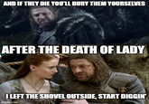 AND IF THEY DIE YOU'LL BURY THEM YOURSELVES AFTER THE DEATH OF LADY I LEFT THE SHOVEL OUTSIDE, START DIGGIN' imgflip.com