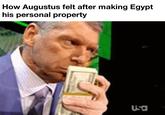 How Augustus felt after making Egypt his personal property usa