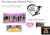 Tea app user Starter Pack | /r/starterpacks  Tea app user Starter Pack Baby daddy decided he needed tinder so mama decided she should too PIT BULL MOM POP THE BALLOON OR FIND LOVE 300 "Tired of the drama" beautiful princess dleorder Buckcherry THEORY THE TRUTH