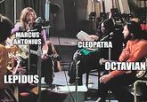 MARCUS ANTONIUS CLEOPATRA OCTAVIAN LEPIDUS imgflip.com