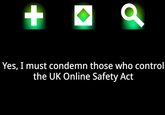 + | ૦ Yes, I must condemn those who control the UK Online Safety Act
