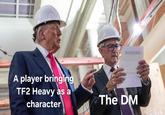 A player bringing TF2 Heavy as a character The DM
