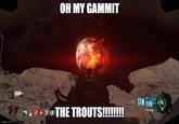 OH MY GAMMIT 7810 27 imgflip.com THE TROUTS!!!!!!!! 120 579 28 Dire Wolf